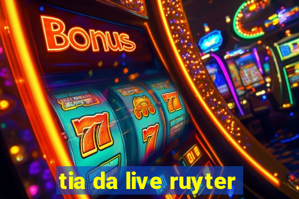 tia da live ruyter